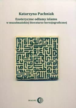 Ezoteryczne odłamy islamu w muzułmańskiej literaturze herezjograficznej - Katarzyna Pachniak