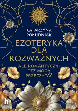 Ezoteryka dla rozważnych Ale romantyczni też mogą przeczytać - Katarzyna Południak