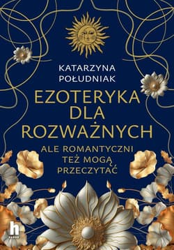 Ezoteryka dla rozważnych Ale romantyczni też mogą przeczytać - Katarzyna Południak