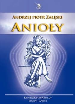 Ezoteryka od podstaw T.4 Anioły - Załęski Andrzej Piotr