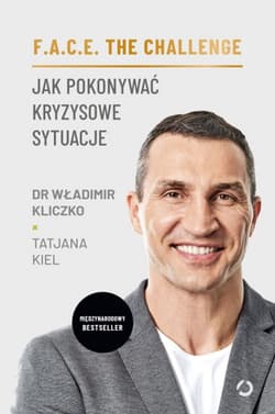 F.A.C.E. the Challenge.  Jak pokonywać kryzysowe sytuacje - Władimir Kliczko, Tatjana Kiel, dr Władimir Kliczko