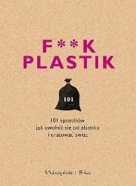 F**k Plastik 101 sposobów jak uwolnić się od plastiku i uratować świat