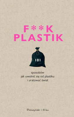 F**k plastik.101 sposobów jak uwolnić się od plastiku i uratować świat - ebook - Praca zbiorowa