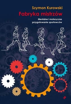 Fabryka mistrzów Mentalne i motoryczne przygotowanie sportowców