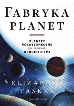 Fabryka planet Planety pozasłoneczne i poszukiwanie drugiej Ziemi - Elizabeth Tasker