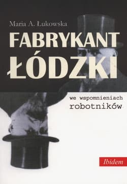 Fabrykant łódzki we wspomnieniach robotników - Łukowska Maria A.