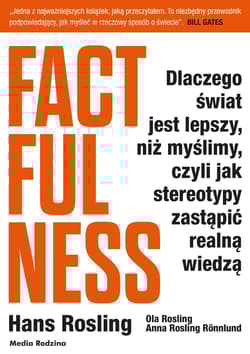 Factfulness. Dlaczego świat jest lepszy, niż myślimy, czyli jak stereotypy zastąpić realną wiedzą - Hans Rosling, Anna Rosling-Ronnlund, Ola Rosling