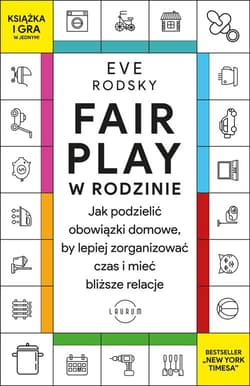 Fair Play w rodzinie Jak podzielić obowiązki domowe, by lepiej zorganizować czas i mieć bliższe relacje - Eve Rodsky