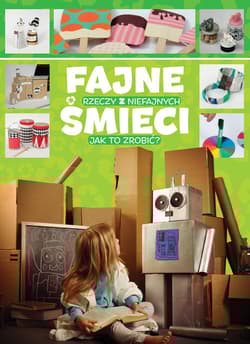Fajne rzeczy z niefajnych śmieci Jak to zrobić - Pękala Piotr