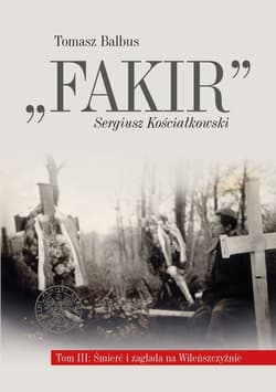 Fakir Tom 3 Śmierć i zagłada na Wileńszczyźnie Biografia egzekutora Kedywu, dowódcy szwadronu brygady