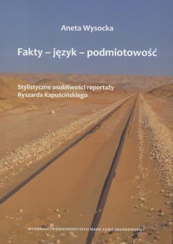 Fakty - język - podmiotowość Stylistyczne osobliwości reportaży Ryszarda Kapuścińskiego - Aneta Wysocka