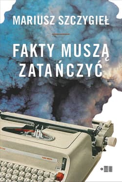 Fakty muszą zatańczyć - Mariusz Szczygieł