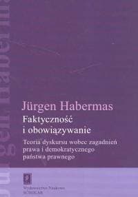 Faktyczność i obowiązywanie Teoria dyskursu wobec zagadnień prawa i demokratycznego państwa prawnego - Jurgen Habermas