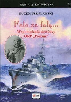 Fala za falą Wspomnienia dowódcy ORP Piorun - Eugeniusz Pławski