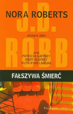 Fałszywa śmierć - Nora Roberts, J.D.  Robb, Patricia  Gaffney, Mary  Blayney
