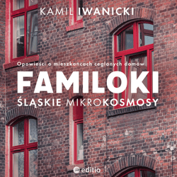 Familoki. Śląskie mikrokosmosy. Opowieści o mieszkańcach ceglanych domów - audiobook - Kamil Iwanicki