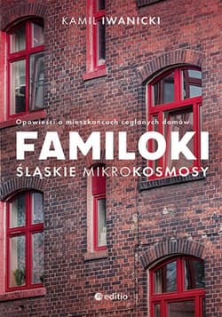 Familoki. Śląskie mikrokosmosy. Opowieści o mieszkańcach ceglanych domów - ebook - Kamil Iwanicki