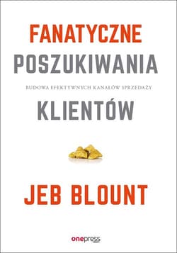 Fanatyczne poszukiwania klientów Budowa efektywnych kanałów sprzedaży - Blount Jeb, Weinberg Mike