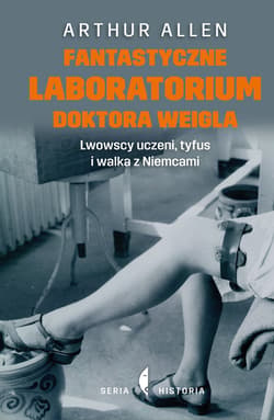 Fantastyczne laboratorium doktora Weigla. Lwowscy uczeni, tyfus i walka z Niemcami - ebook - Arthur Allen