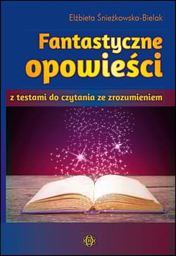 Fantastyczne opowieści z testami do czytania ze zrozumieniem - Elżbieta Śnieżkowska-Bielak