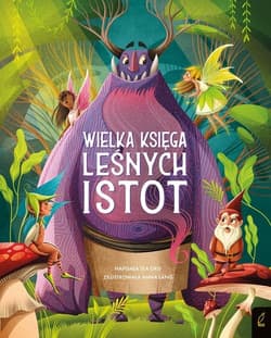 Fantastyczne stworzenia Wielka księga leśnych istot - Tea Orsi