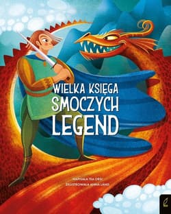 Fantastyczne stworzenia Wielka księga smoczych legend - Tea Orsi