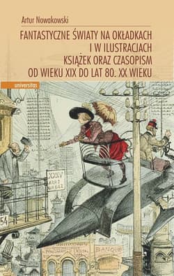 Fantastyczne światy na okładkach i w ilustracjach książek oraz czasopism od wieku XIX do lat 80. XX wieku - Artur Nowakowski