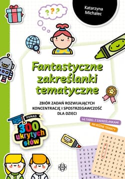 Fantastyczne zakreślanki tematyczne Zbiór zadań rozwijających koncentrację i spostrzegawczość dla dzieci - Katarzyna Michalec