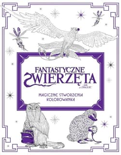 Fantastyczne zwierzęta i jak je znaleźć Magiczne stworzenia Kolorowanka - Opracowanie Zbiorowe