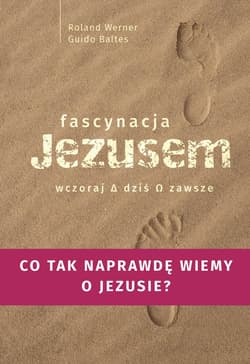 Fascynacje Jezusem Wczoraj dziś zawsze - Werner Roland, Baltes Guido