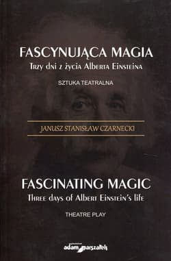 Fascynująca magia Trzy dni z żcyia Alberta Einsteina Sztuka teatralna - Czarnecki Janusz Stanisław