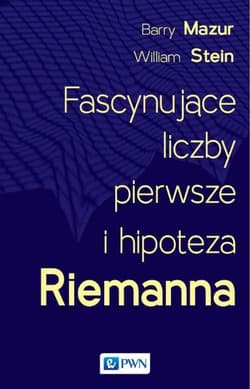 Fascynujące liczby pierwsze i hipoteza Riemanna - Mazur Barry,  Stein William