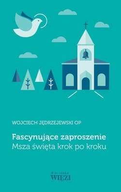 Fascynujące zaproszenie. Msza święta krok po kroku - Jędrzejewski Wojciech o