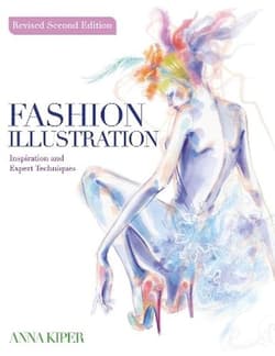 Fashion Illustration. Revised Second Edition. Inspiration and Expert Techniques - Anna Kiper