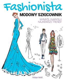FASHIONISTA Modowy szkicownik Wymyśl i narysuj najnowsze trendy