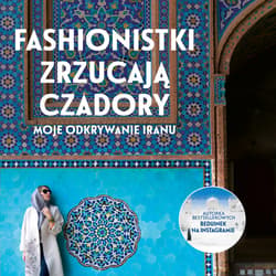 Fashionistki zrzucają czadory. Moje odkrywanie Iranu - audiobook