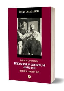 Father Władysław Szuniewicz, MD and his times Mission to China 1931-1949 - Andrzej Giza, Rotter Lucyna
