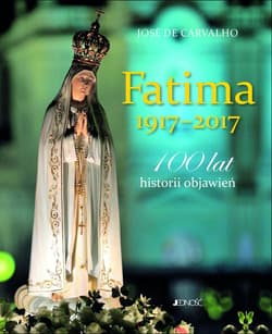 Fatima 1917-2017 100 lat historii objawień - José Carvalho