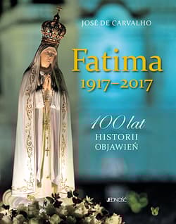 Fatima 1917-2017 100 lat historii objawień - José Carvalho