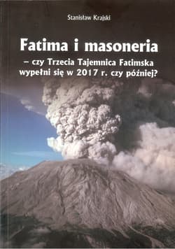Fatima i masoneria czy Trzecia Tajemnica Fatimska wypełni się w 2017 r. czy później? - Stanisław Krajski
