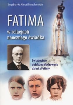 Fatima w relacjach naocznego świadka Świadectwo opiekuna duchowego dzieci z Fatimy - Formigao Manuel Nunes