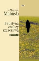 Faustyna znaczy szczęśliwa - ks. Mieczysław Maliński