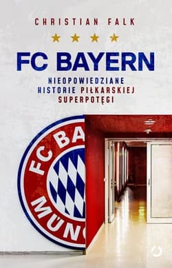 FC Bayern. Nieopowiedziane historie piłkarskiej superpotęgi - Christian Falk