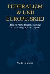 Federalizm w Unii Europejskiej. Historia ruchu... - Marta Rojewska