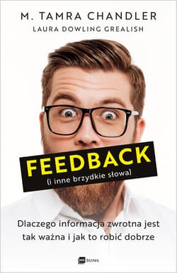 Feedback i inne brzydkie słowa Dlaczego informacja zwrotna jest tak ważna i jak to robić dobrze - Chandler M. Tamra, Grealish Laura Dowling