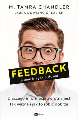 Feedback i inne brzydkie słowa Dlaczego informacja zwrotna jest tak ważna i jak to robić dobrze - Chandler M. Tamra, Grealish Laura Dowling