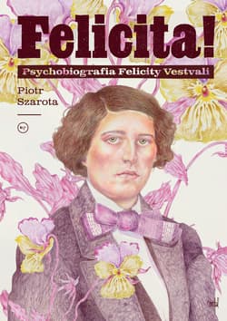 Felicita! Psychobiografia Felicity Vestvali - Szarota Piotr