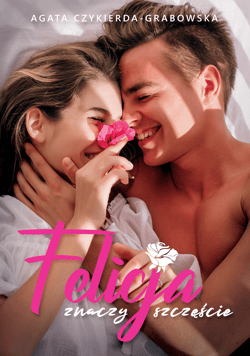 Felicja znaczy szczęście - Agata Czykierda - Grabowska