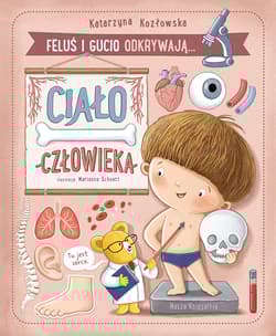 Feluś i Gucio odkrywają... Ciało człowieka - Katarzyna Kozłowska