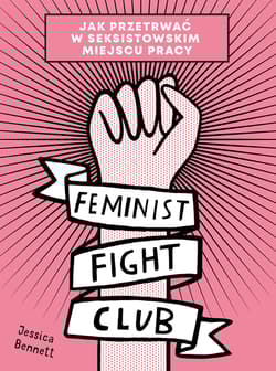 Feminist Fight Club Jak przetrwać w seksistowskim miejscu pracy - Jessica Bennett